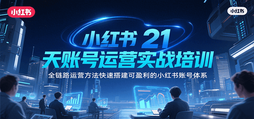 图片[1]-小红书21天账号运营实战培训，全链路运营方法快速搭建可盈利的小红书账号体系-创客传媒