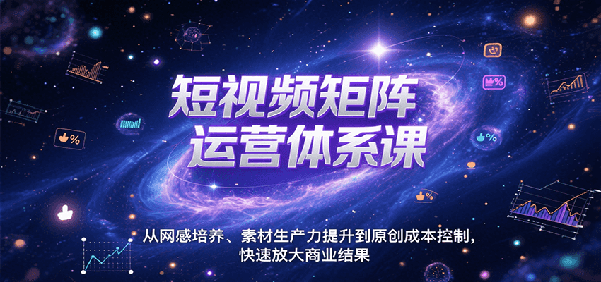 图片[1]-短视频矩阵运营体系课，从网感培养、素材生产力提升到原创成本控制，快速放大商业结果-创客传媒