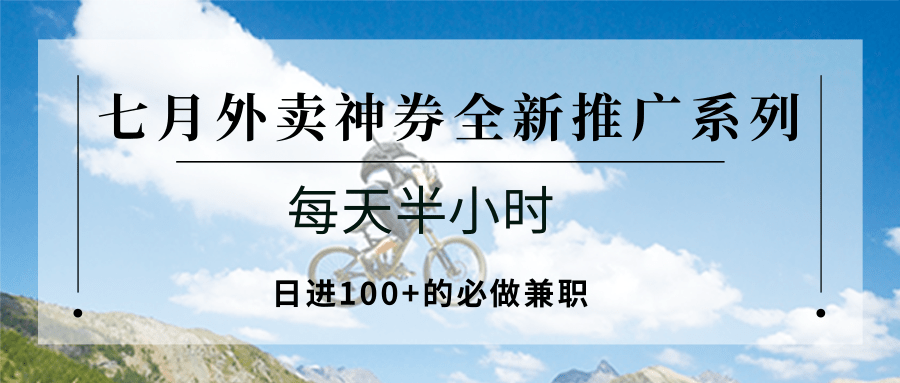 图片[1]-七月外卖神券全新推广系列；每天半小时，日进100+的必做兼职-创客传媒