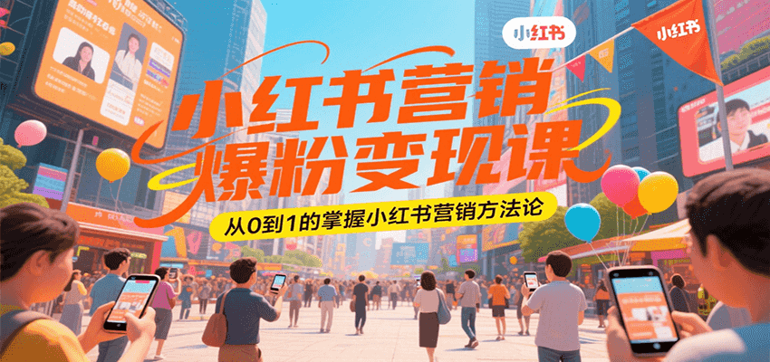图片[1]-小红书营销爆粉变现课，从0到1的掌握小红书营销方法论-创客传媒